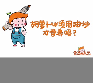 科普視頻：胡蘿卜必須用油炒才營(yíng)養(yǎng)嗎？